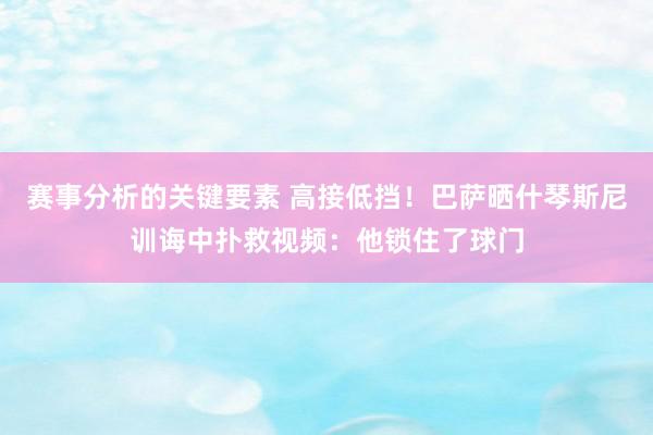 赛事分析的关键要素 高接低挡！巴萨晒什琴斯尼训诲中扑救视频：他锁住了球门