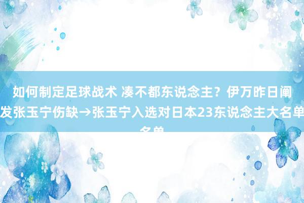 如何制定足球战术 凑不都东说念主？伊万昨日阐发张玉宁伤缺→张玉宁入选对日本23东说念主大名单