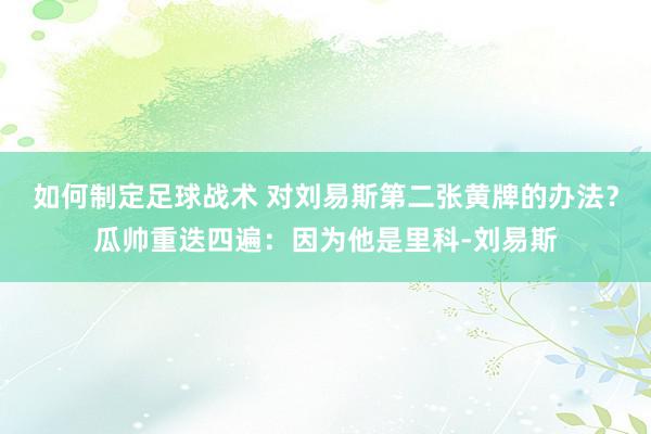 如何制定足球战术 对刘易斯第二张黄牌的办法？瓜帅重迭四遍：因为他是里科-刘易斯