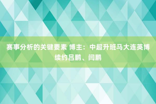 赛事分析的关键要素 博主：中超升班马大连英博续约吕鹏、闫鹏