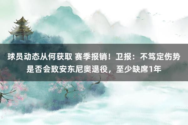 球员动态从何获取 赛季报销！卫报：不笃定伤势是否会致安东尼奥退役，至少缺席1年