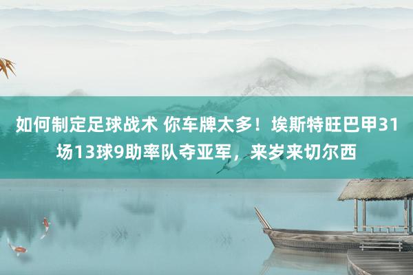 如何制定足球战术 你车牌太多！埃斯特旺巴甲31场13球9助率队夺亚军，来岁来切尔西