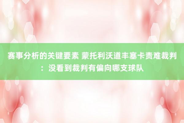 赛事分析的关键要素 蒙托利沃道丰塞卡责难裁判：没看到裁判有偏向哪支球队