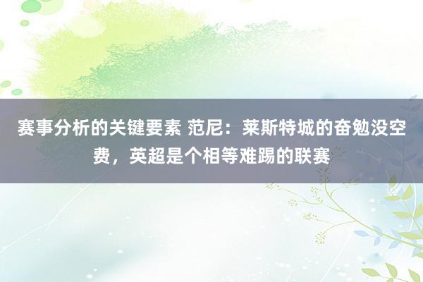 赛事分析的关键要素 范尼：莱斯特城的奋勉没空费，英超是个相等难踢的联赛