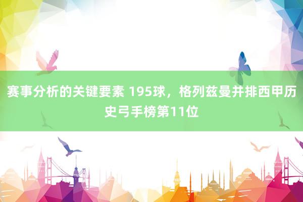 赛事分析的关键要素 195球，格列兹曼并排西甲历史弓手榜第11位