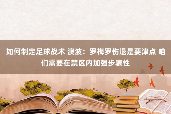 如何制定足球战术 澳波：罗梅罗伤退是要津点 咱们需要在禁区内加强步骤性