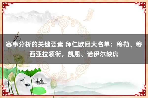 赛事分析的关键要素 拜仁欧冠大名单：穆勒、穆西亚拉领衔，凯恩、诺伊尔缺席